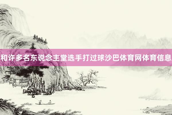 和许多名东说念主堂选手打过球沙巴体育网体育信息
