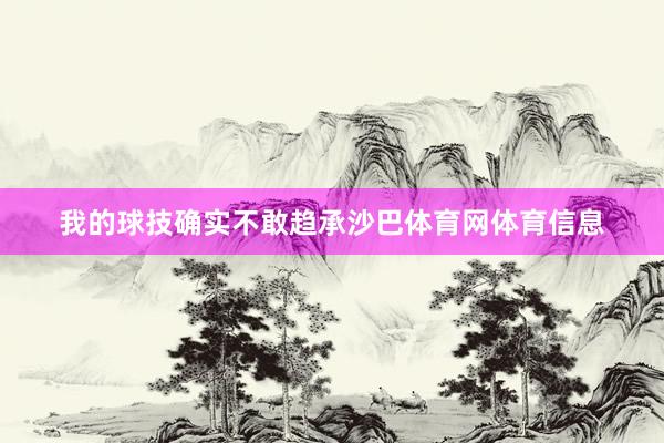 我的球技确实不敢趋承沙巴体育网体育信息