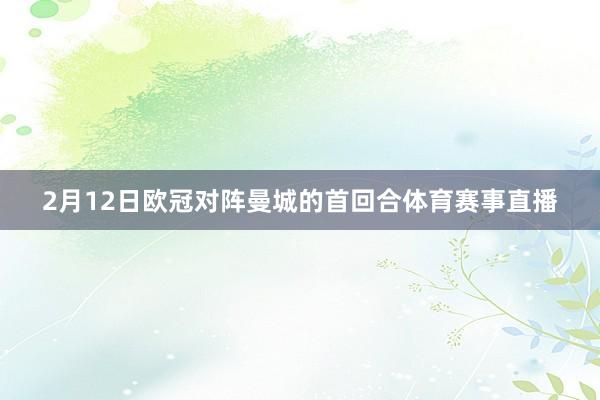 2月12日欧冠对阵曼城的首回合体育赛事直播