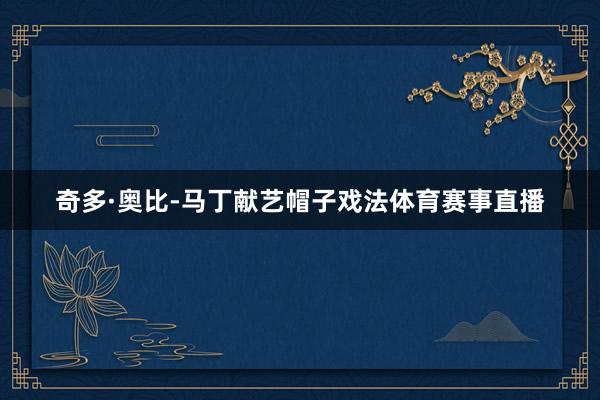 奇多·奥比-马丁献艺帽子戏法体育赛事直播