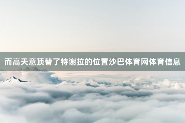 而高天意顶替了特谢拉的位置沙巴体育网体育信息