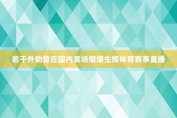 若干外助曾在国内赛场熠熠生辉体育赛事直播