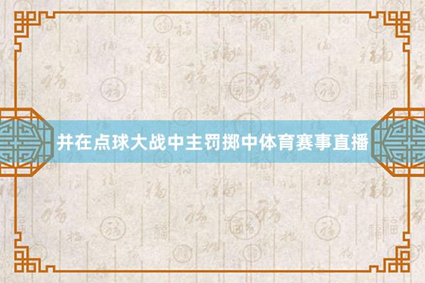 并在点球大战中主罚掷中体育赛事直播