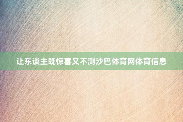 让东谈主既惊喜又不测沙巴体育网体育信息