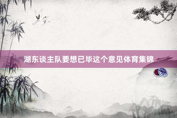 湖东谈主队要想已毕这个意见体育集锦