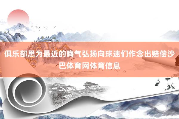 俱乐部思为最近的晦气弘扬向球迷们作念出赔偿沙巴体育网体育信息