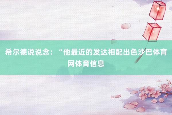 希尔德说说念：“他最近的发达相配出色沙巴体育网体育信息
