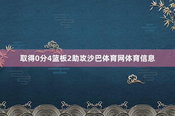 取得0分4篮板2助攻沙巴体育网体育信息