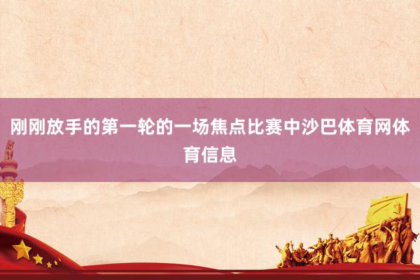 刚刚放手的第一轮的一场焦点比赛中沙巴体育网体育信息