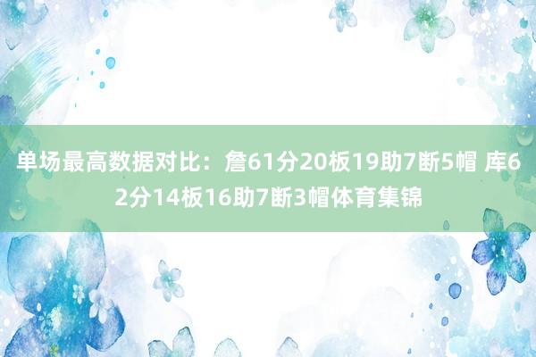 单场最高数据对比：詹61分20板19助7断5帽 库62分14板16助7断3帽体育集锦