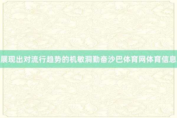 展现出对流行趋势的机敏洞勤奋沙巴体育网体育信息