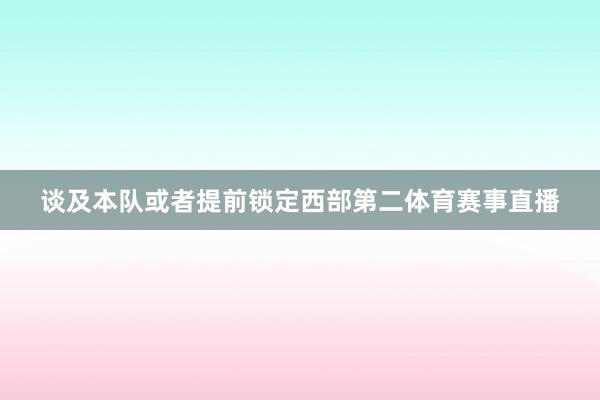 谈及本队或者提前锁定西部第二体育赛事直播