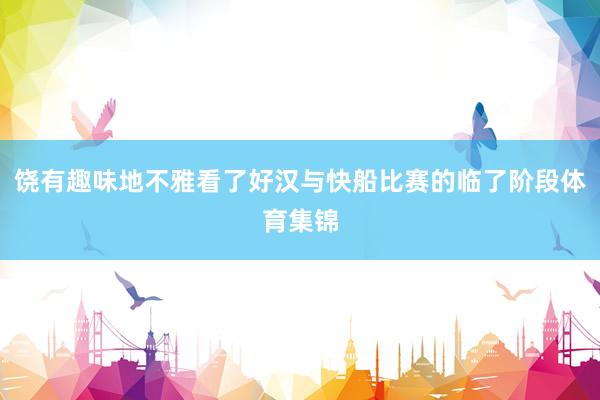 饶有趣味地不雅看了好汉与快船比赛的临了阶段体育集锦