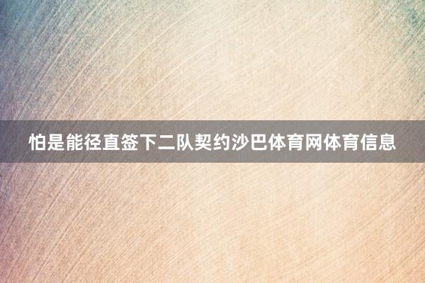 怕是能径直签下二队契约沙巴体育网体育信息