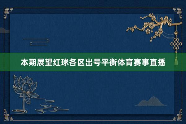 本期展望红球各区出号平衡体育赛事直播