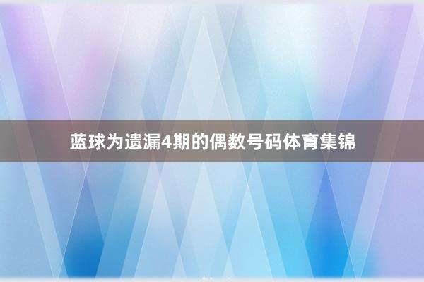 蓝球为遗漏4期的偶数号码体育集锦