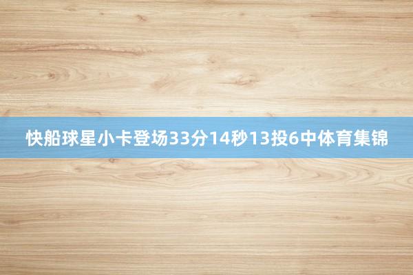 快船球星小卡登场33分14秒13投6中体育集锦