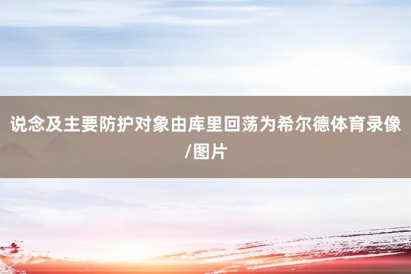 说念及主要防护对象由库里回荡为希尔德体育录像/图片