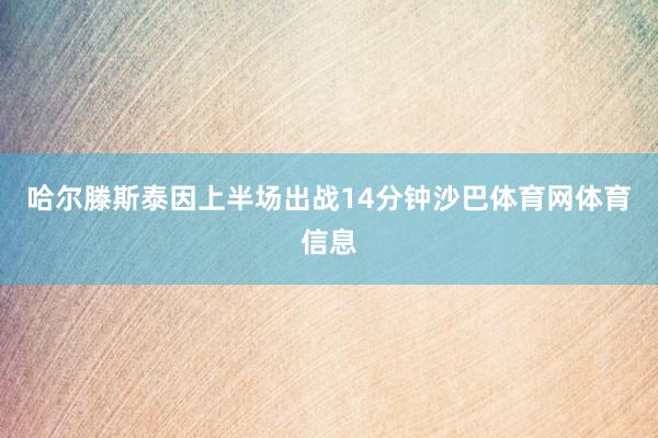 哈尔滕斯泰因上半场出战14分钟沙巴体育网体育信息