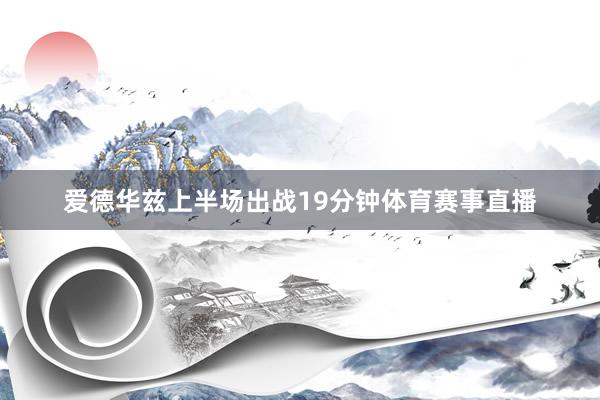 爱德华兹上半场出战19分钟体育赛事直播