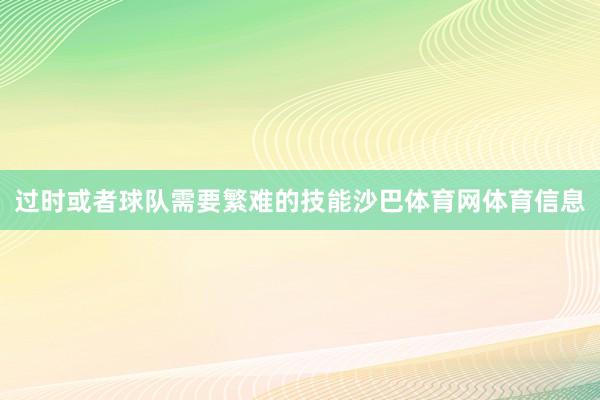 过时或者球队需要繁难的技能沙巴体育网体育信息