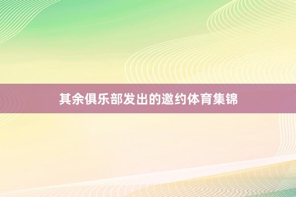 其余俱乐部发出的邀约体育集锦