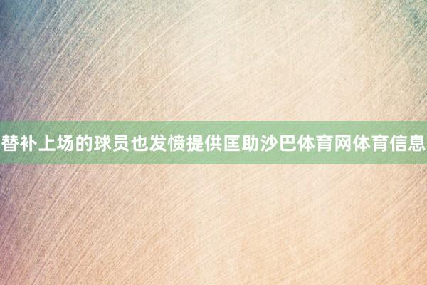 替补上场的球员也发愤提供匡助沙巴体育网体育信息