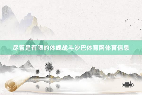 尽管是有限的体魄战斗沙巴体育网体育信息