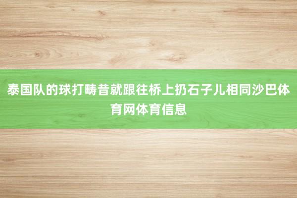 泰国队的球打畴昔就跟往桥上扔石子儿相同沙巴体育网体育信息