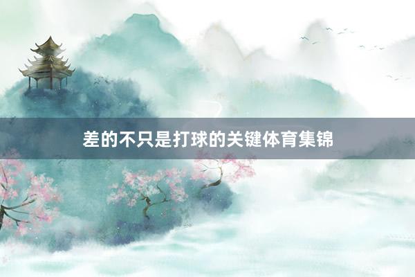 差的不只是打球的关键体育集锦