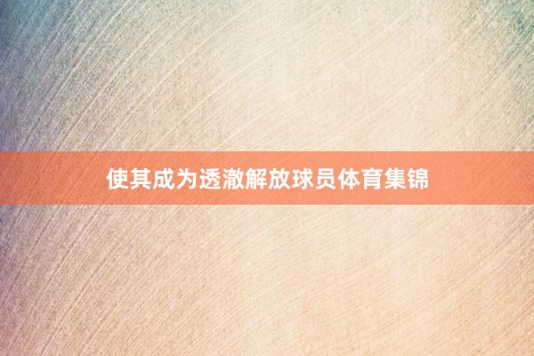 使其成为透澈解放球员体育集锦