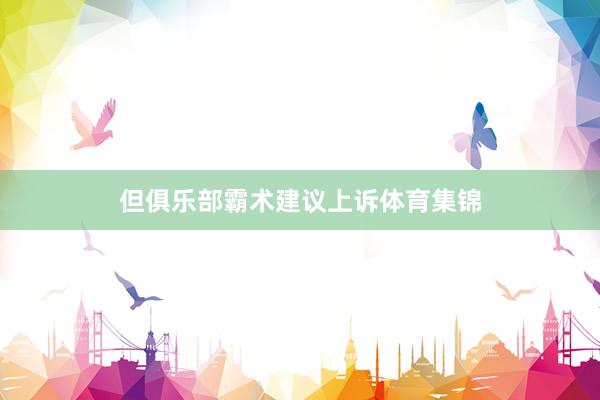 但俱乐部霸术建议上诉体育集锦