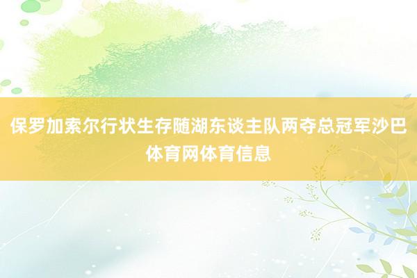 保罗加索尔行状生存随湖东谈主队两夺总冠军沙巴体育网体育信息
