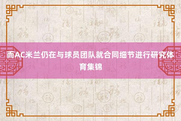 而AC米兰仍在与球员团队就合同细节进行研究体育集锦