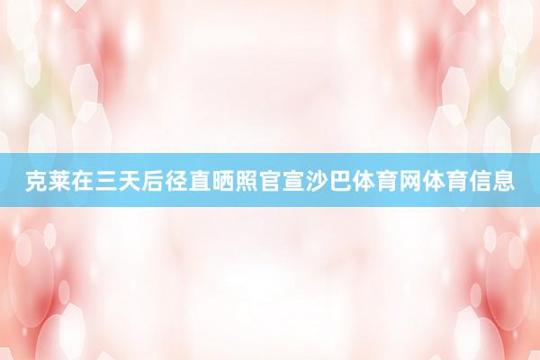 克莱在三天后径直晒照官宣沙巴体育网体育信息