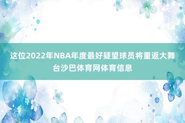 这位2022年NBA年度最好疑望球员将重返大舞台沙巴体育网体育信息