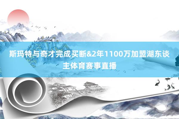 斯玛特与奇才完成买断&2年1100万加盟湖东谈主体育赛事直播