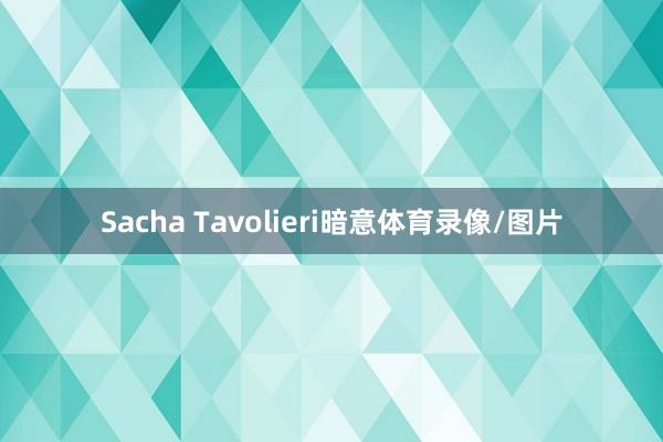 Sacha Tavolieri暗意体育录像/图片