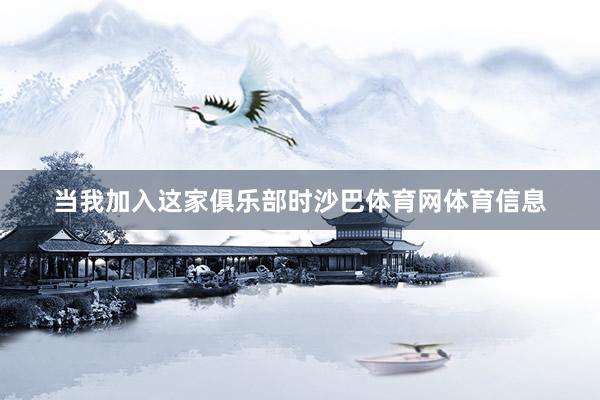 当我加入这家俱乐部时沙巴体育网体育信息