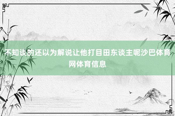 不知谈的还以为解说让他打目田东谈主呢沙巴体育网体育信息