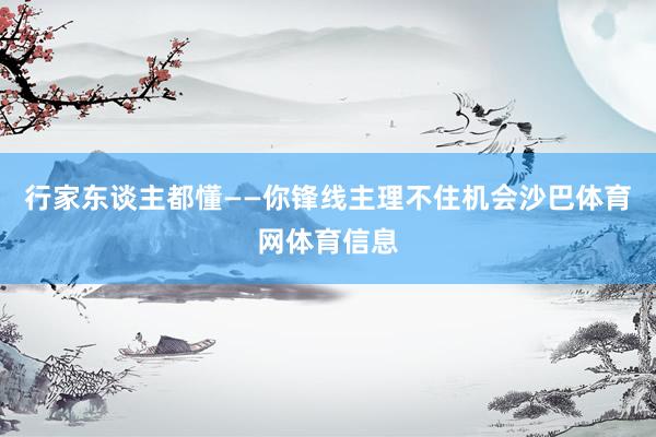 行家东谈主都懂——你锋线主理不住机会沙巴体育网体育信息