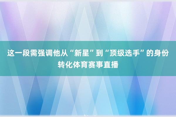 这一段需强调他从“新星”到“顶级选手”的身份转化体育赛事直播