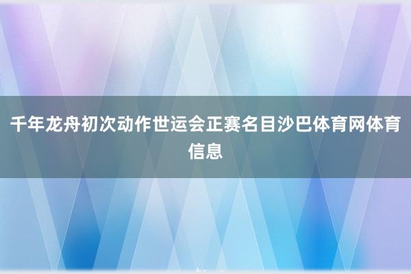 千年龙舟初次动作世运会正赛名目沙巴体育网体育信息