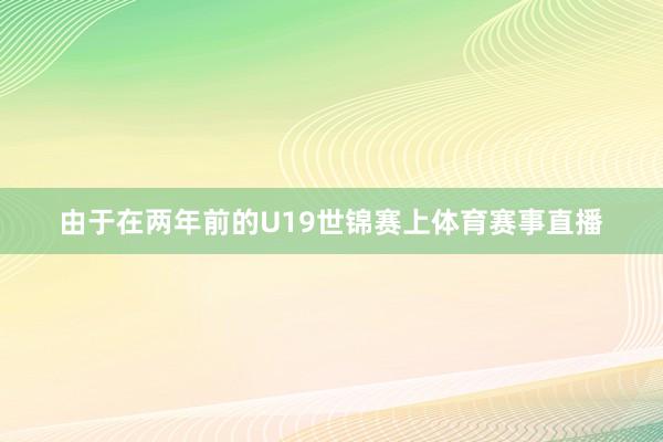 由于在两年前的U19世锦赛上体育赛事直播