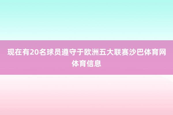 现在有20名球员遵守于欧洲五大联赛沙巴体育网体育信息