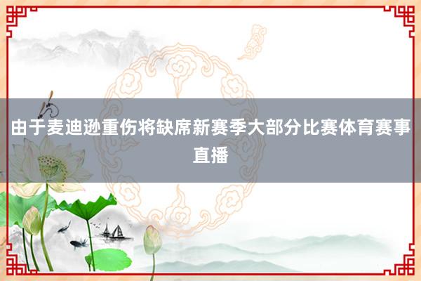 由于麦迪逊重伤将缺席新赛季大部分比赛体育赛事直播