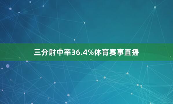 三分射中率36.4%体育赛事直播