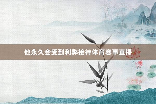 他永久会受到利弊接待体育赛事直播
