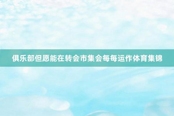 俱乐部但愿能在转会市集会每每运作体育集锦