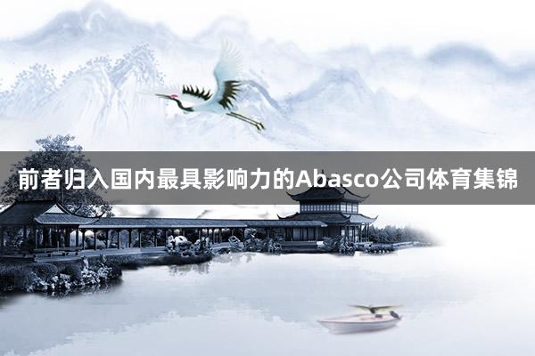 前者归入国内最具影响力的Abasco公司体育集锦